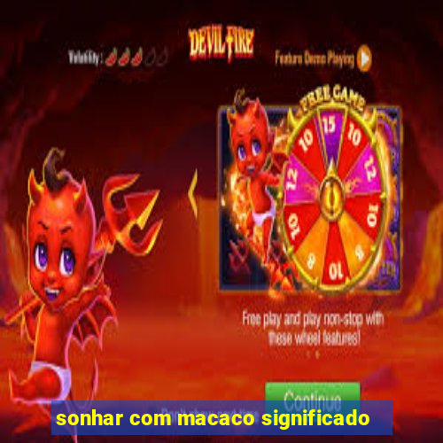 sonhar com macaco significado